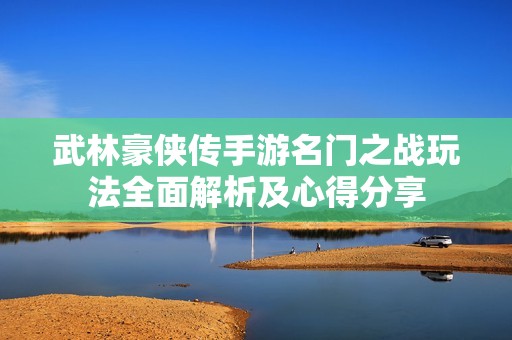 武林豪侠传手游名门之战玩法全面解析及心得分享