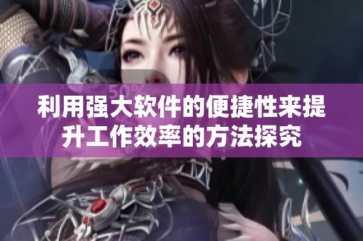 利用强大软件的便捷性来提升工作效率的方法探究