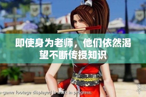 即使身为老师，他们依然渴望不断传授知识