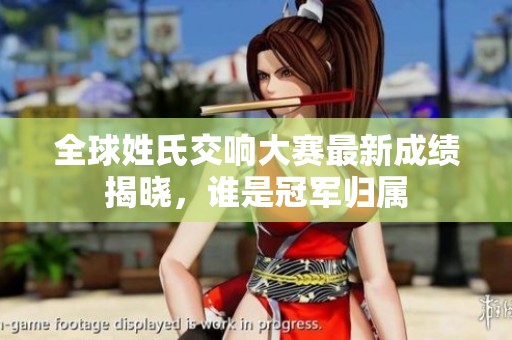 全球姓氏交响大赛最新成绩揭晓，谁是冠军归属