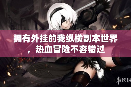 拥有外挂的我纵横副本世界，热血冒险不容错过