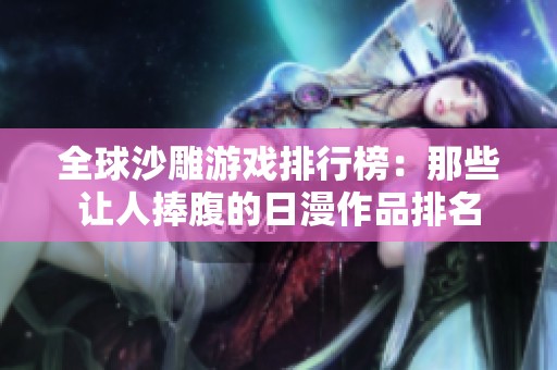 全球沙雕游戏排行榜：那些让人捧腹的日漫作品排名