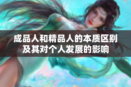 成品人和精品人的本质区别及其对个人发展的影响