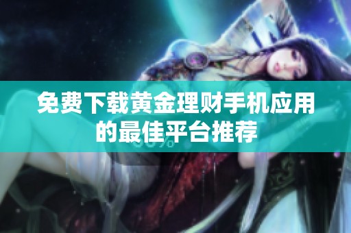 免费下载黄金理财手机应用的最佳平台推荐