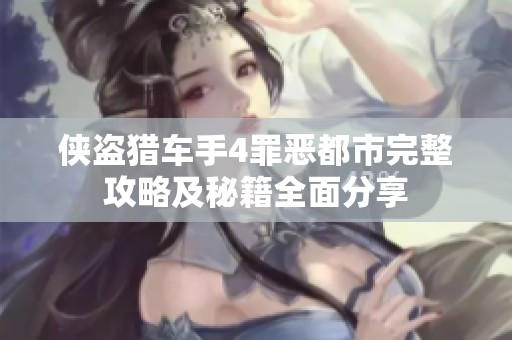侠盗猎车手4罪恶都市完整攻略及秘籍全面分享