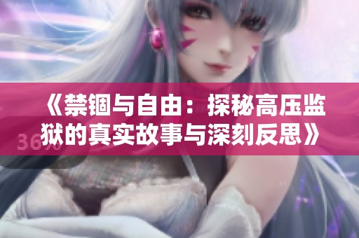 《禁锢与自由：探秘高压监狱的真实故事与深刻反思》