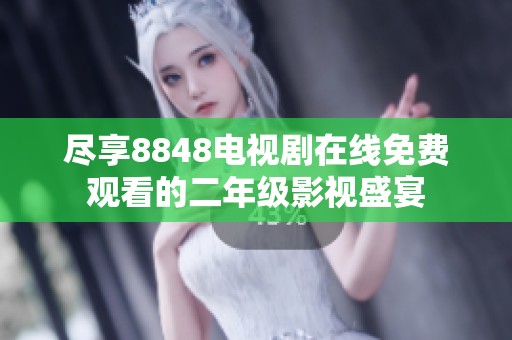 尽享8848电视剧在线免费观看的二年级影视盛宴