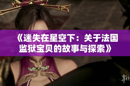 《迷失在星空下：关于法国监狱宝贝的故事与探索》