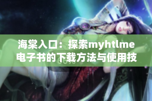 海棠入口：探索myhtlme电子书的下载方法与使用技巧