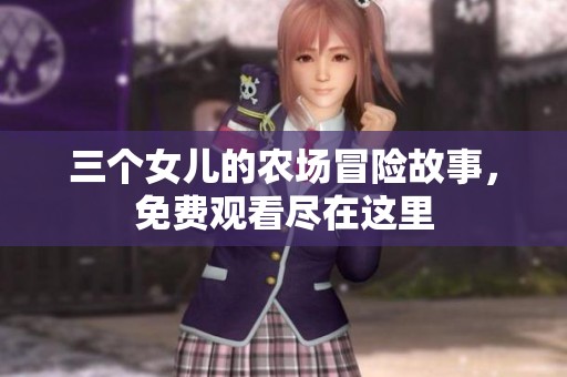 三个女儿的农场冒险故事，免费观看尽在这里