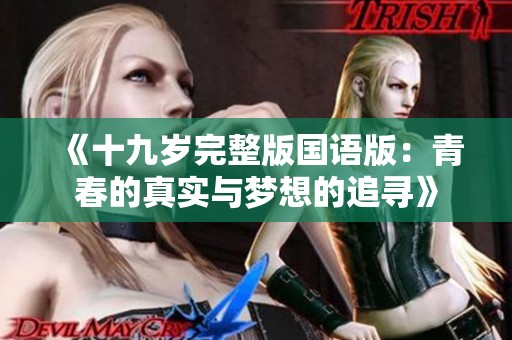 《十九岁完整版国语版：青春的真实与梦想的追寻》