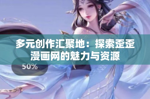 多元创作汇聚地：探索歪歪漫画网的魅力与资源