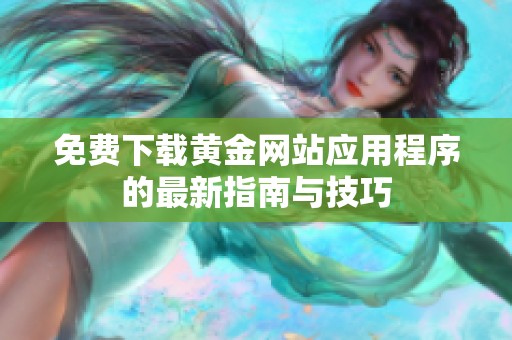 免费下载黄金网站应用程序的最新指南与技巧