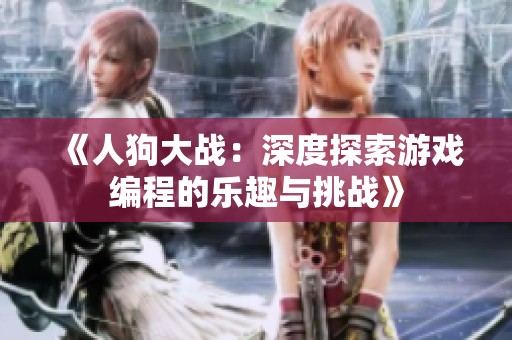 《人狗大战：深度探索游戏编程的乐趣与挑战》