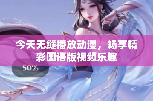 今天无缝播放动漫，畅享精彩国语版视频乐趣