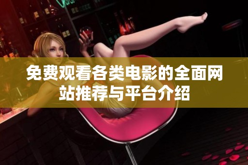 免费观看各类电影的全面网站推荐与平台介绍