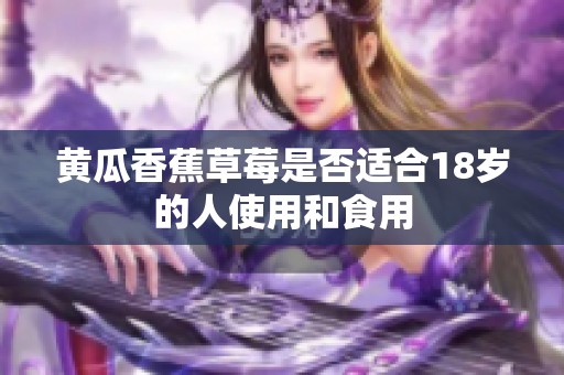 黄瓜香蕉草莓是否适合18岁的人使用和食用