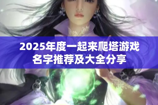 2025年度一起来爬塔游戏名字推荐及大全分享