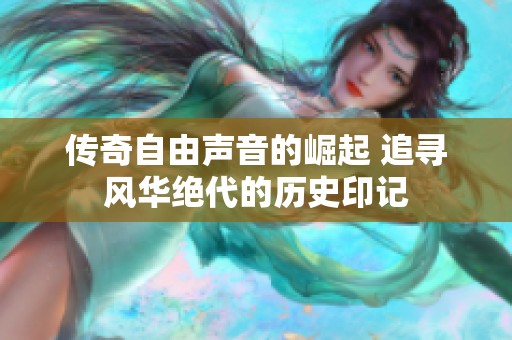 传奇自由声音的崛起 追寻风华绝代的历史印记