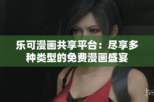 乐可漫画共享平台：尽享多种类型的免费漫画盛宴