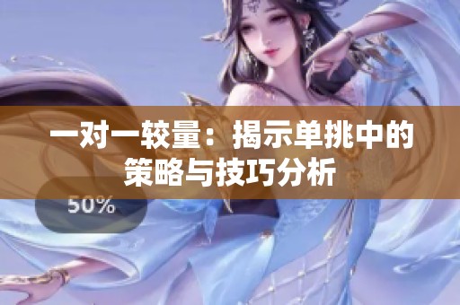 一对一较量：揭示单挑中的策略与技巧分析