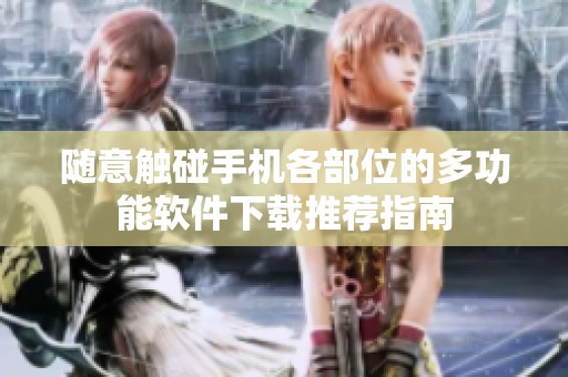 随意触碰手机各部位的多功能软件下载推荐指南