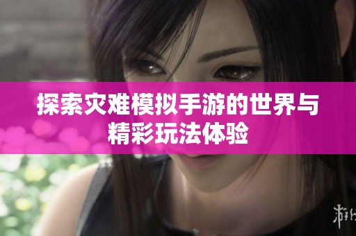 探索灾难模拟手游的世界与精彩玩法体验