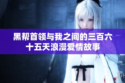 黑帮首领与我之间的三百六十五天浪漫爱情故事