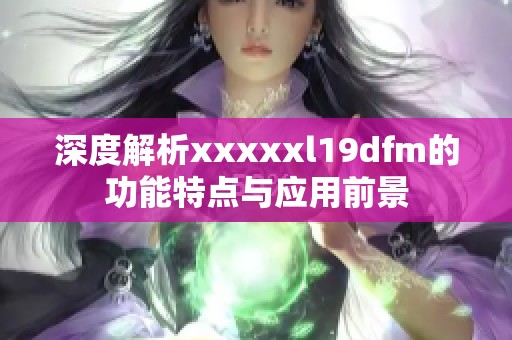 深度解析xxxxxl19dfm的功能特点与应用前景