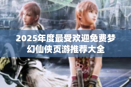 2025年度最受欢迎免费梦幻仙侠页游推荐大全