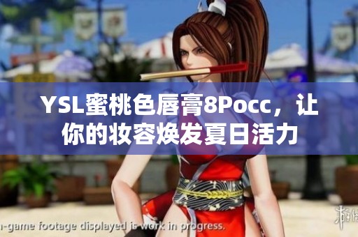 YSL蜜桃色唇膏8Pocc，让你的妆容焕发夏日活力