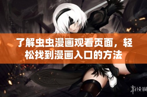 了解虫虫漫画观看页面，轻松找到漫画入口的方法