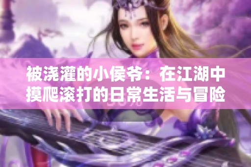 被浇灌的小侯爷：在江湖中摸爬滚打的日常生活与冒险