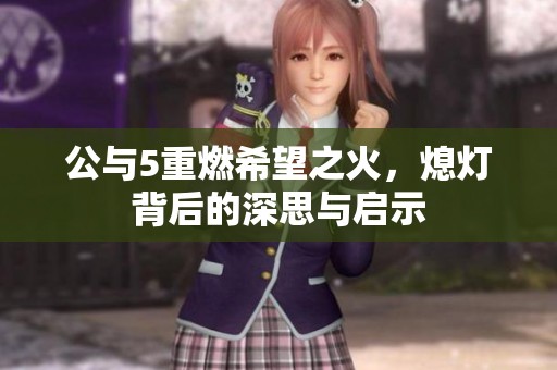 公与5重燃希望之火，熄灯背后的深思与启示