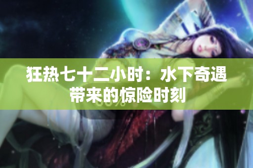 狂热七十二小时：水下奇遇带来的惊险时刻