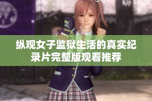 纵观女子监狱生活的真实纪录片完整版观看推荐