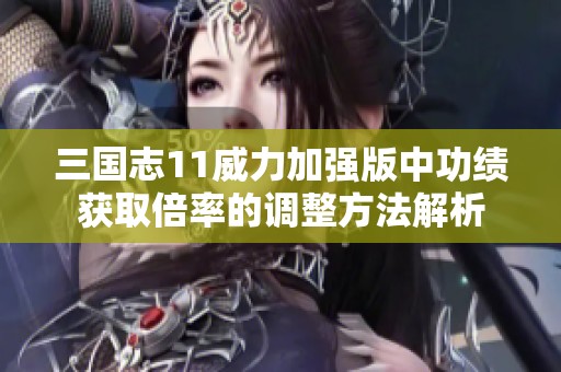 三国志11威力加强版中功绩获取倍率的调整方法解析