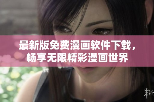 最新版免费漫画软件下载，畅享无限精彩漫画世界