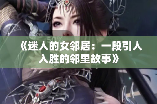 《迷人的女邻居：一段引人入胜的邻里故事》
