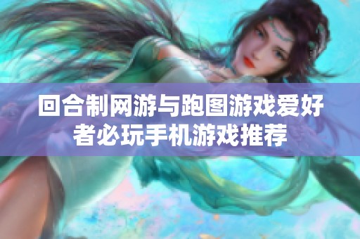 回合制网游与跑图游戏爱好者必玩手机游戏推荐