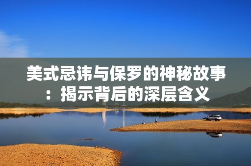 美式忌讳与保罗的神秘故事：揭示背后的深层含义