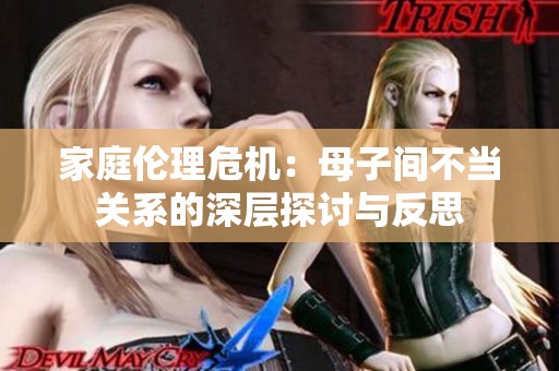 家庭伦理危机：母子间不当关系的深层探讨与反思
