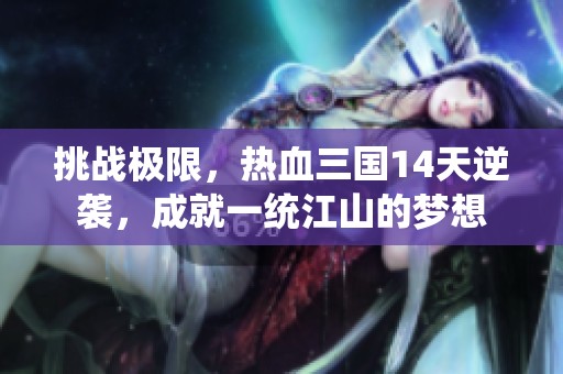 挑战极限，热血三国14天逆袭，成就一统江山的梦想