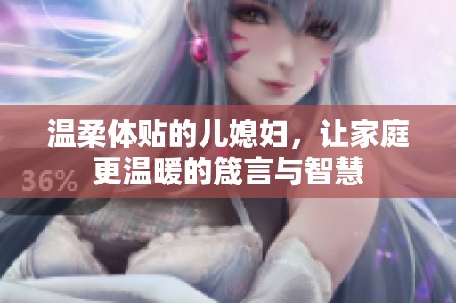 温柔体贴的儿媳妇，让家庭更温暖的箴言与智慧