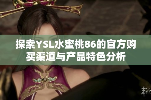 探索YSL水蜜桃86的官方购买渠道与产品特色分析