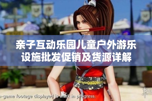 亲子互动乐园儿童户外游乐设施批发促销及货源详解