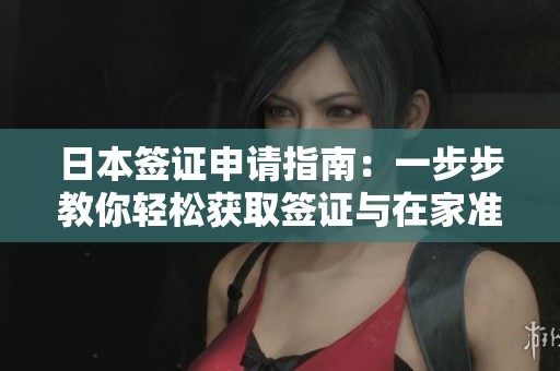 日本签证申请指南：一步步教你轻松获取签证与在家准备材料