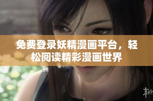 免费登录妖精漫画平台，轻松阅读精彩漫画世界