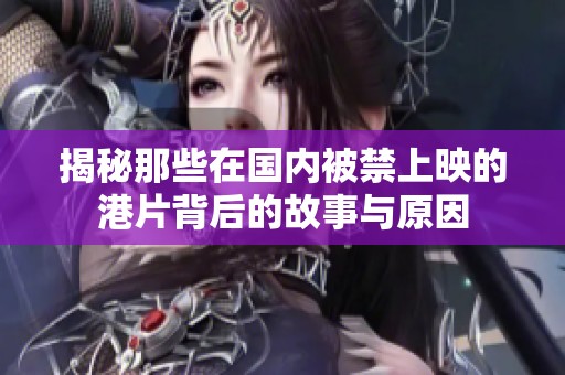 揭秘那些在国内被禁上映的港片背后的故事与原因