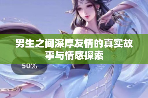 男生之间深厚友情的真实故事与情感探索